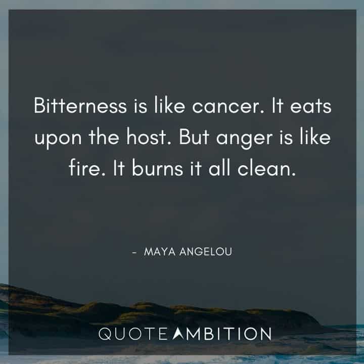 Fire Quotes - Bitterness is like cancer. It eats upon the host. But anger is like fire. It burns it all clean.