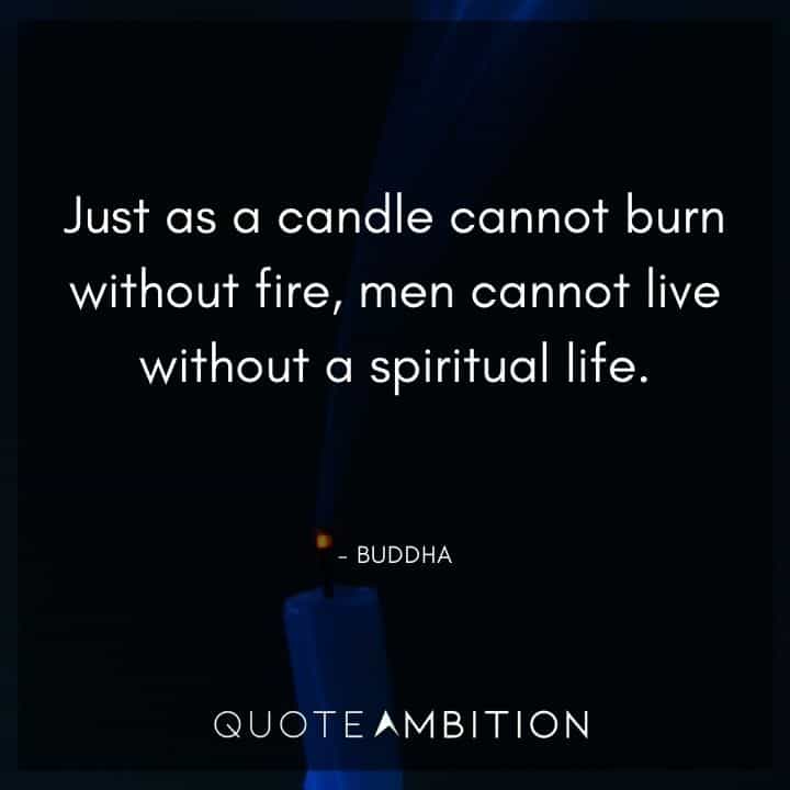 Fire Quotes - Just as a candle cannot burn without fire, men cannot live without a spiritual life.