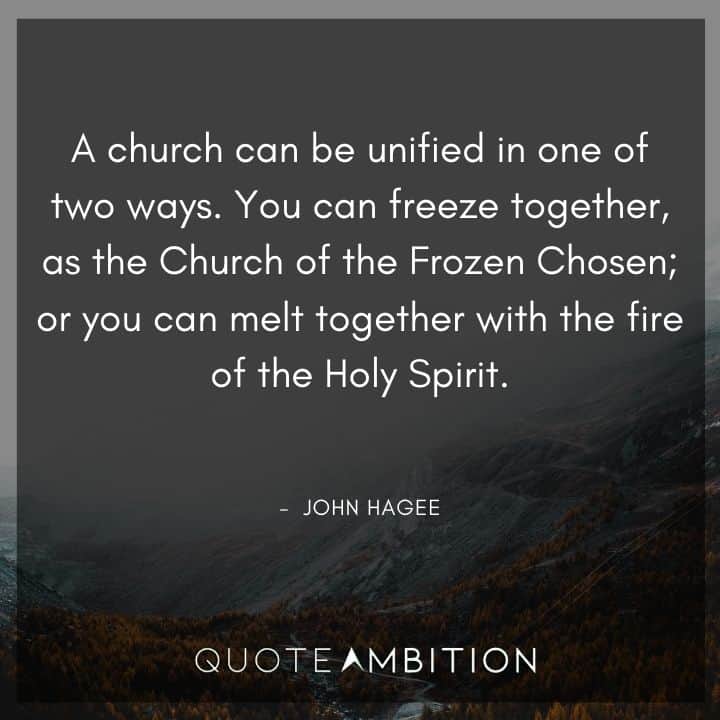 Fire Quotes - You can freeze together, as the Church of the Frozen Chosen; or you can melt together with the fire of the Holy Spirit.