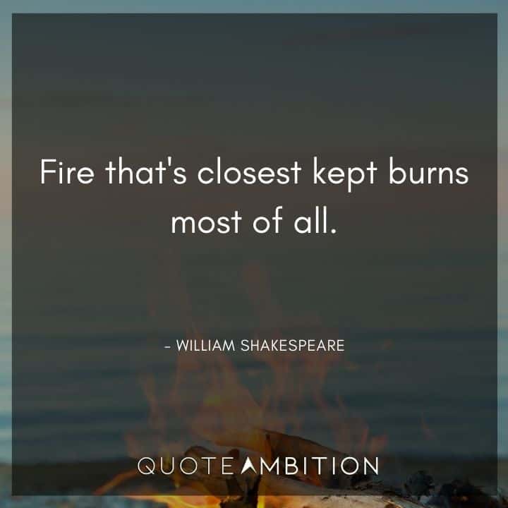 Fire Quotes - Fire that's closest kept burns most of all.