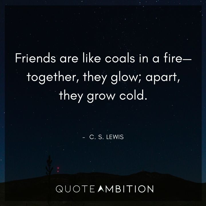 Fire Quotes - Friends are like coals in a fire - together, they glow; apart, they grow cold.