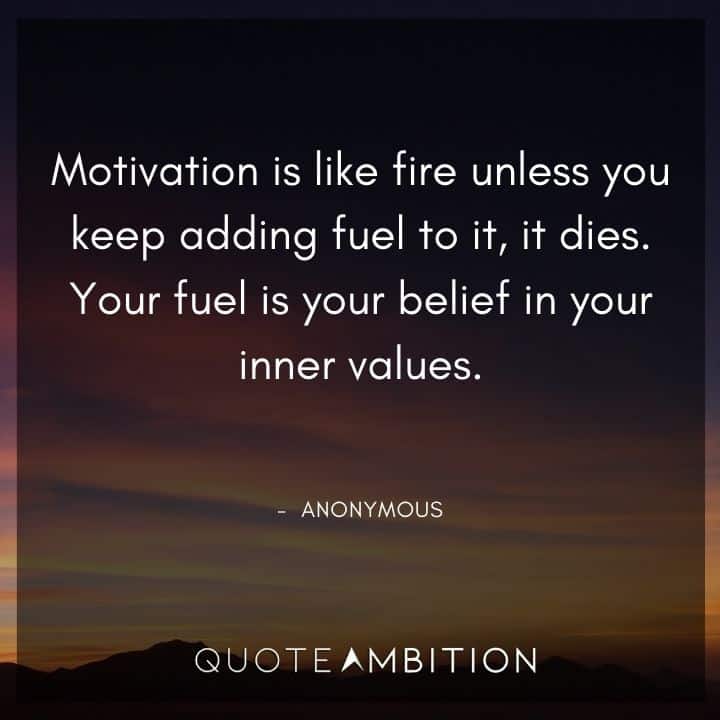 Fire Quotes - Motivation is like fire unless you keep adding fuel to it, it dies.