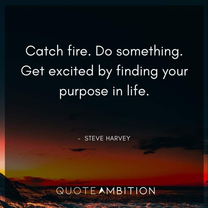 Fire Quotes - Catch fire. Do something. Get excited by finding your purpose in life.