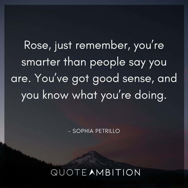 Golden Girls Quotes - You're smarter than people say you are. You've got good sense, and you know what you're doing.