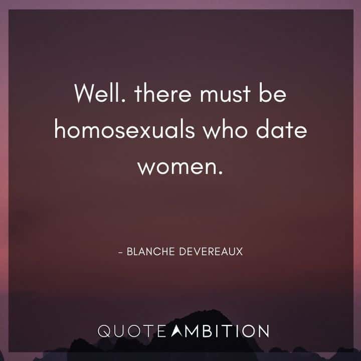 Golden Girls Quotes - Well, there must be homosexuals who date women.