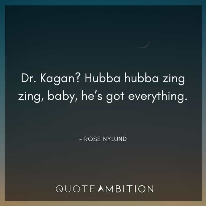 Golden Girls Quotes - Dr. Kagan? Hubba hubba zing zing, baby, he's got everything.