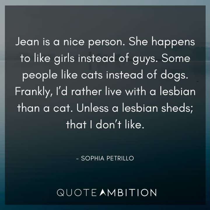 Golden Girls Quotes - Frankly, I'd rather live with a lesbian than a cat. Unless a lesbian sheds; that I don't like.