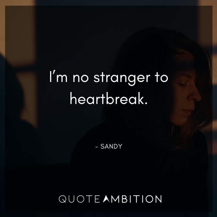 Grease Quotes - I'm no stranger to heartbreak.