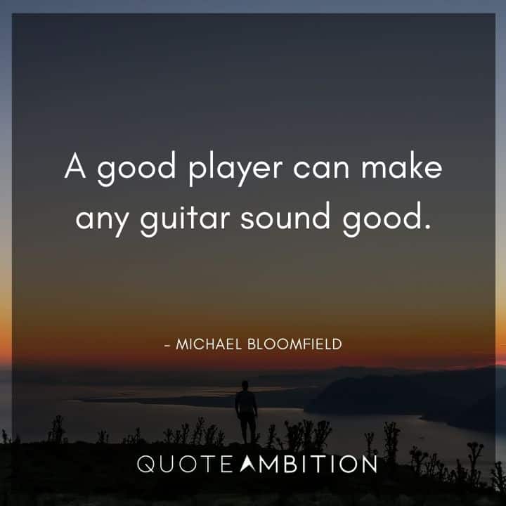 Guitar Quotes - A good player can make any guitar sound good.