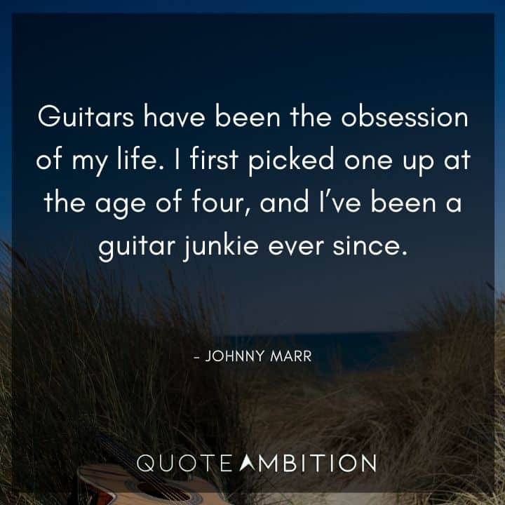 Guitar Quotes - Guitars have been the obsession of my life. I first picked one up at the age of four, and I've been a guitar junkie ever since.