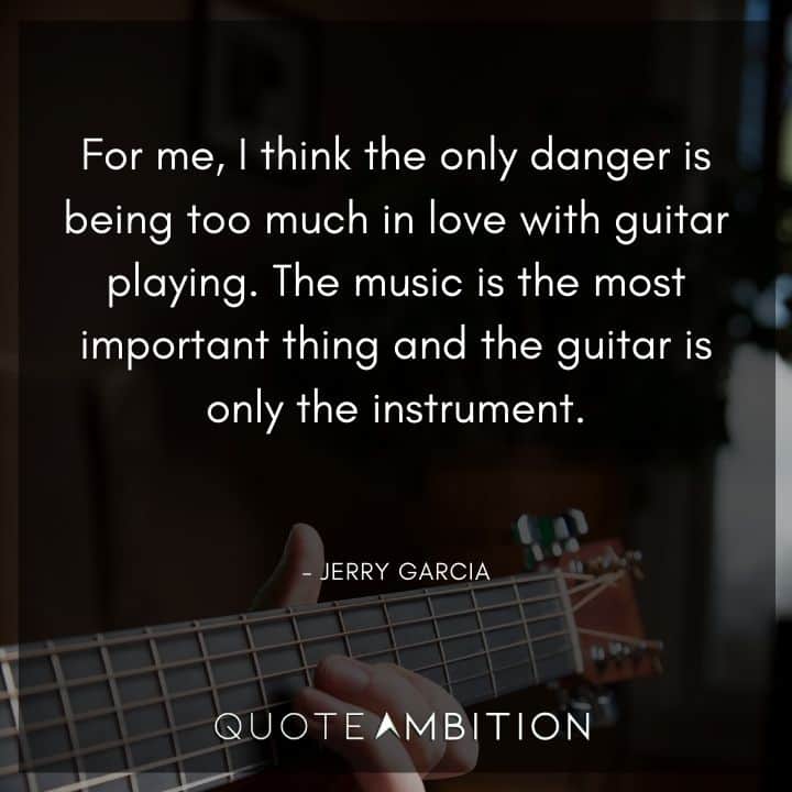 Guitar Quotes - For me, I think the only danger is being too much in love with guitar playing. 