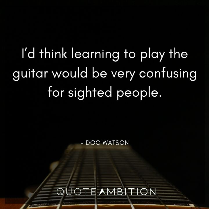 Guitar Quotes - I'd think learning to play the guitar would be very confusing for sighted people.