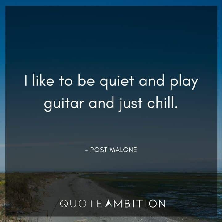 Guitar Quotes - I like to be quiet and play guitar and just chill. 