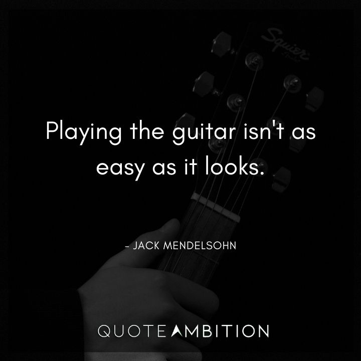 Guitar Quotes - Playing the guitar isn't as easy as it looks.