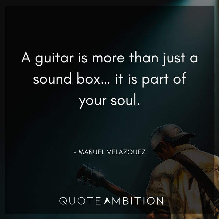 Guitar Quotes - A guitar is more than just a sound box... it is part of your soul.