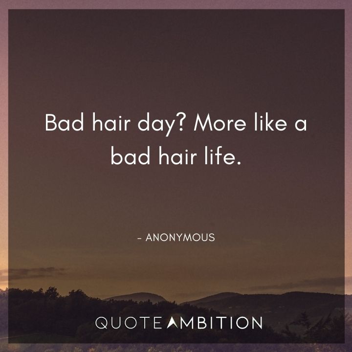 Hair Quotes - Bad hair day? More like a bad hair life.