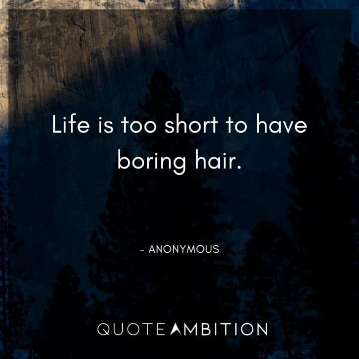 Hair Quotes - Life is too short to have boring hair.