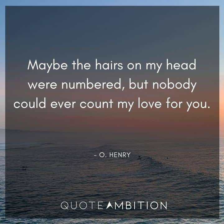 Hair Quotes - Maybe the hairs on my head were numbered, but nobody could ever count my love for you.