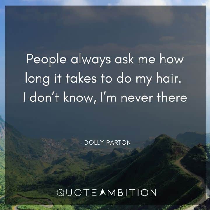 Hair Quotes - People always ask me how long it takes to do my hair.