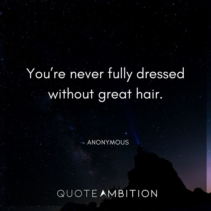 Hair Quotes - You're never fully dressed without great hair.