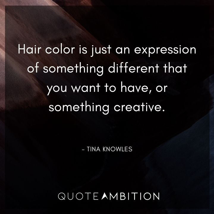 Hair Quotes - Hair color is just an expression of something different that you want to have, or something creative.