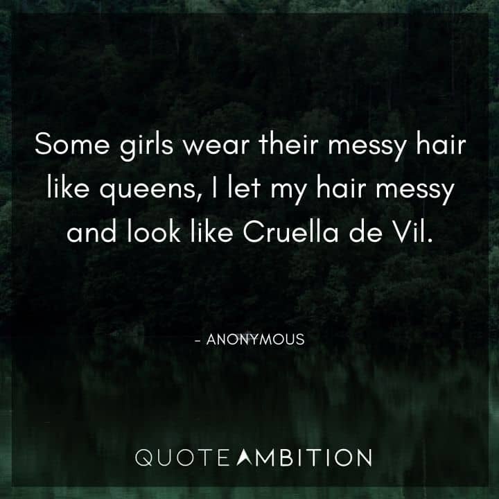 Hair Quotes - Some girls wear their messy hair like queens, I let my hair messy and look like Cruella de Vil.