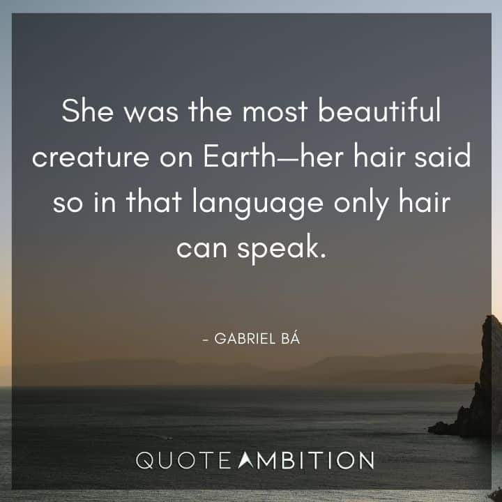 Hair Quotes - She was the most beautiful creature on Earth.