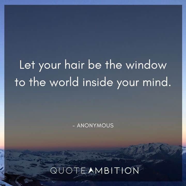 Hair Quotes - Let your hair be the window to the world inside your mind.