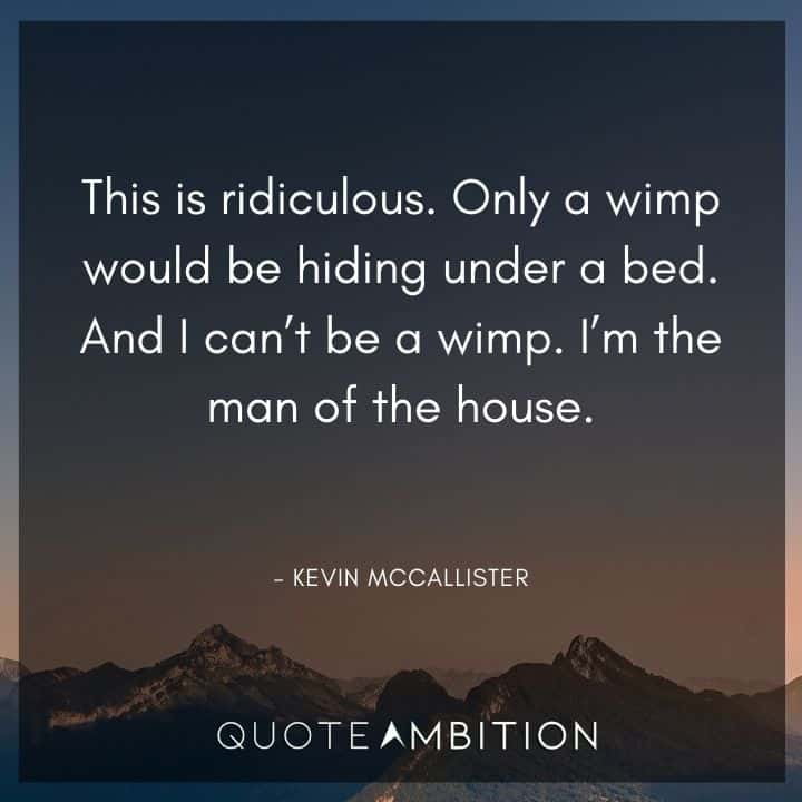 Home Alone Quotes - This is ridiculous. Only a wimp would be hiding under a bed. 