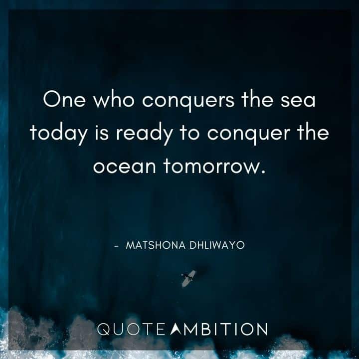 Inspirational Quotes About Life and Struggles - One who conquers the sea today is ready to conquer the ocean tomorrow.