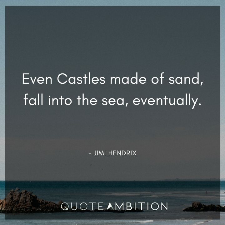 Jimi Hendrix Quotes - Even Castles made of sand, fall into the sea, eventually.