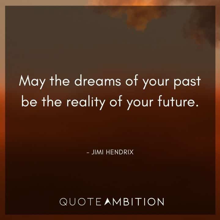 Jimi Hendrix Quotes - May the dreams of your past be the reality of your future.
