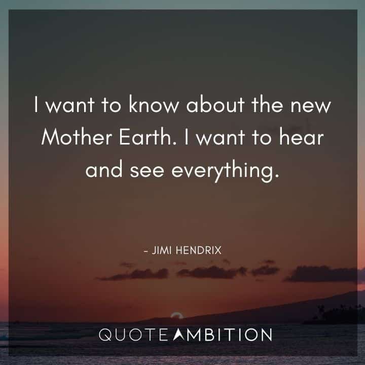 Jimi Hendrix Quotes - I want to know about the new Mother Earth.