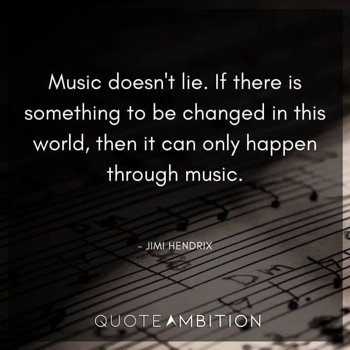 Jimi Hendrix Quotes - Music doesn't lie. If there is something to be changed in this world, then it can only happen through music.