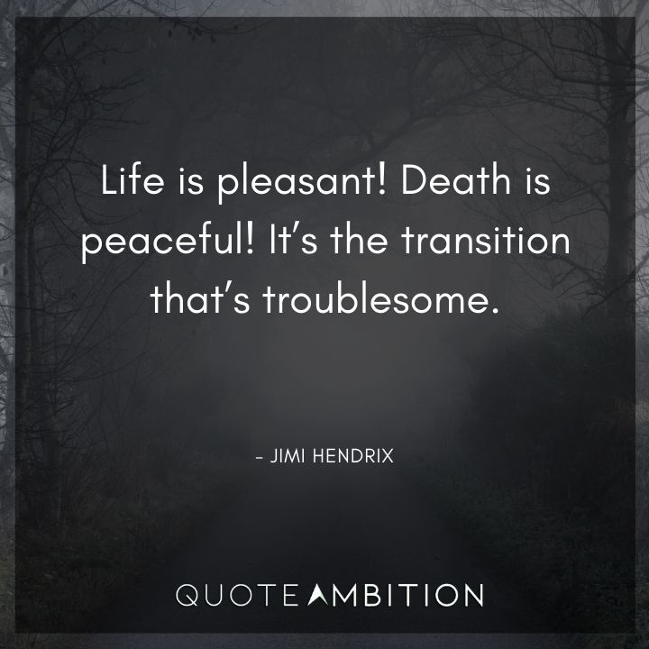 Jimi Hendrix Quotes - Life is pleasant! Death is peaceful! It's the transition that's troublesome.