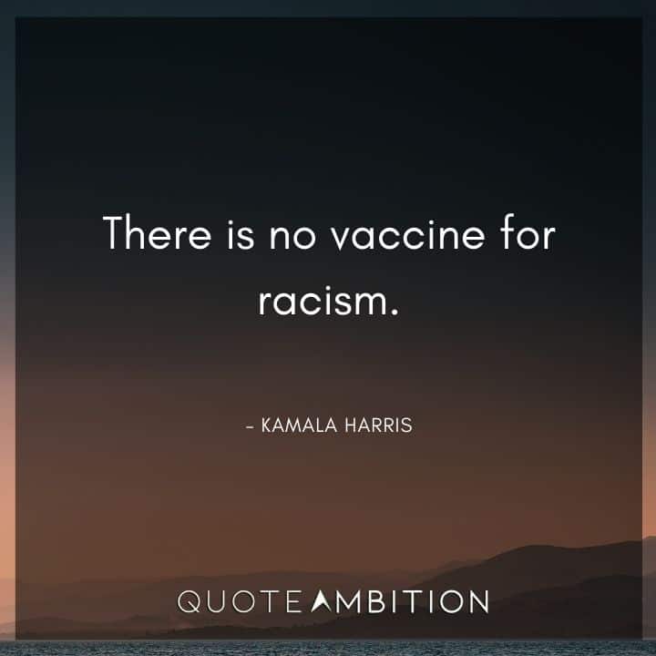 Kamala Harris Quotes - There is no vaccine for racism.