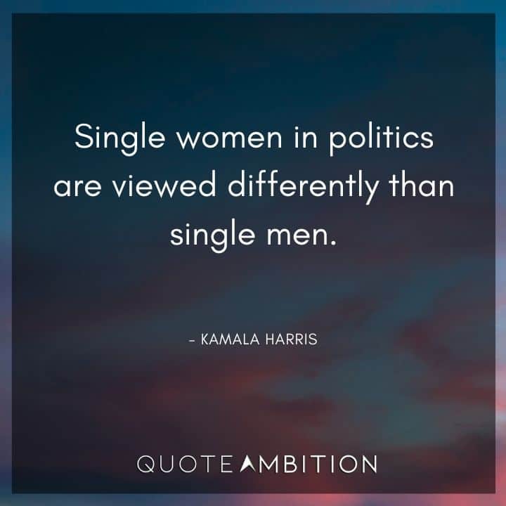 Kamala Harris Quotes - Single women in politics are viewed differently than single men.