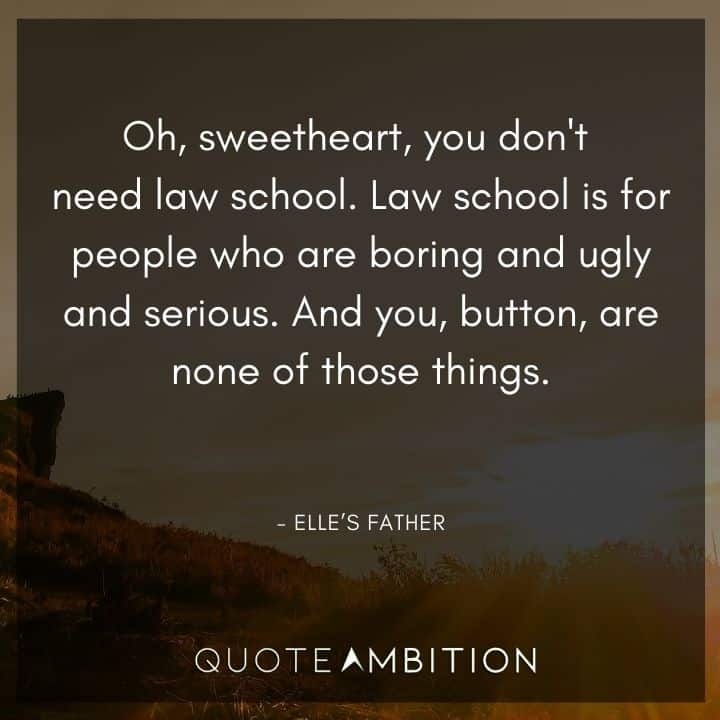 Legally Blonde Quotes - Oh, sweetheart, you don't need law school. Law school is for people who are boring and ugly and serious.