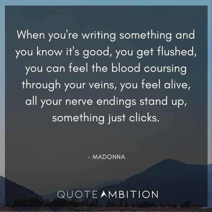 Madonna Quotes - You can feel the blood coursing through your veins, you feel alive, all your nerve endings stand up, something just clicks.