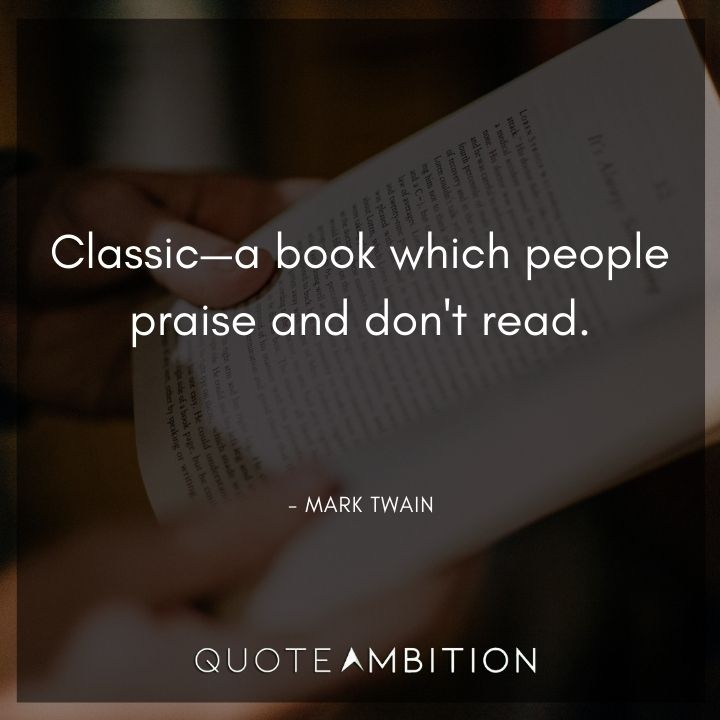 Mark Twain Quotes - Classic - a book which people praise and don't read.