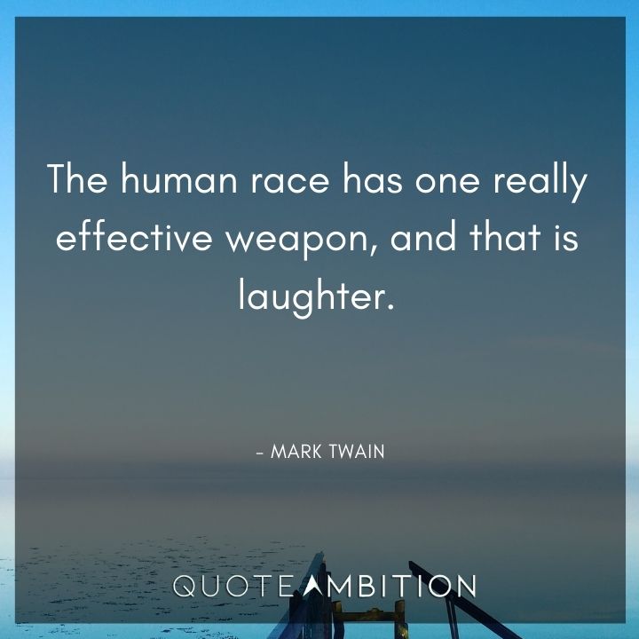Mark Twain Quotes - The human race has one really effective weapon, and that is laughter.