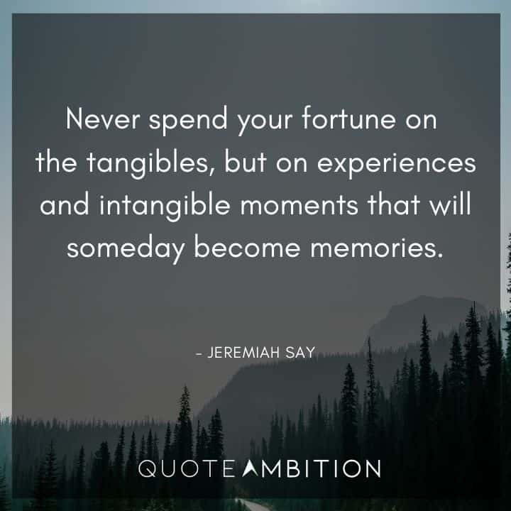 Memories Quotes - Never spend your fortune on the tangibles, but on experiences and intangible moments.