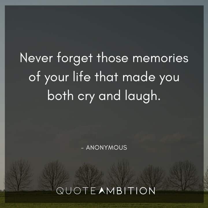 Memories Quotes - Never forget those memories of your life that made you both cry and laugh.