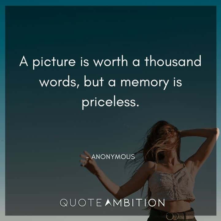 Memories Quotes - A picture is worth a thousand words, but a memory is priceless.