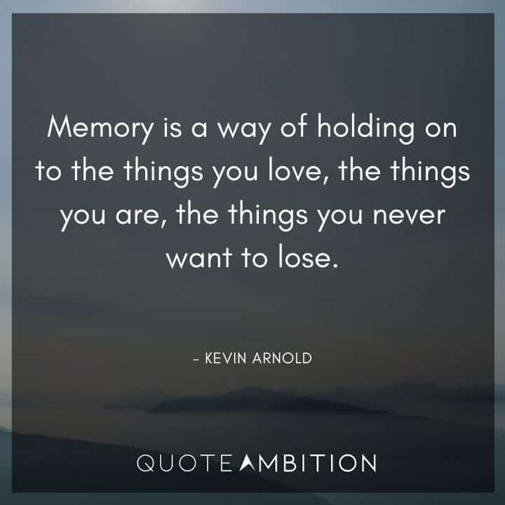 Memories Quotes - Memory is a way of holding on to the things you love, the things you are, the things you never want to lose.