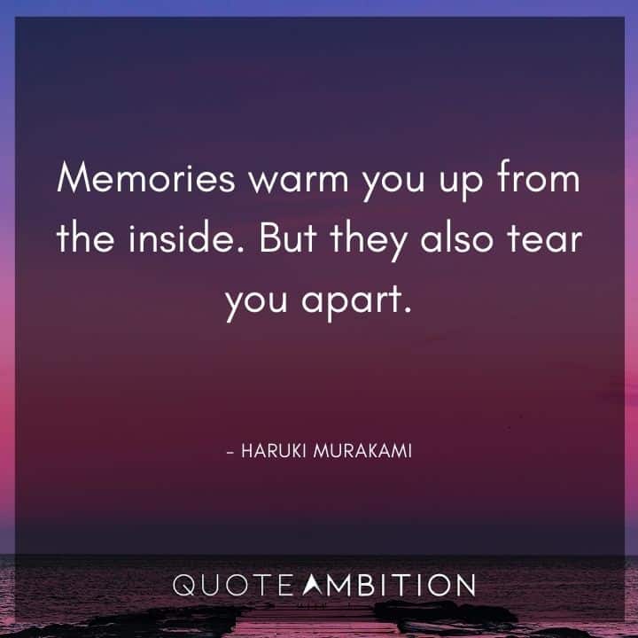 Memories Quotes - Memories warm you up from the inside. But they also tear you apart.
