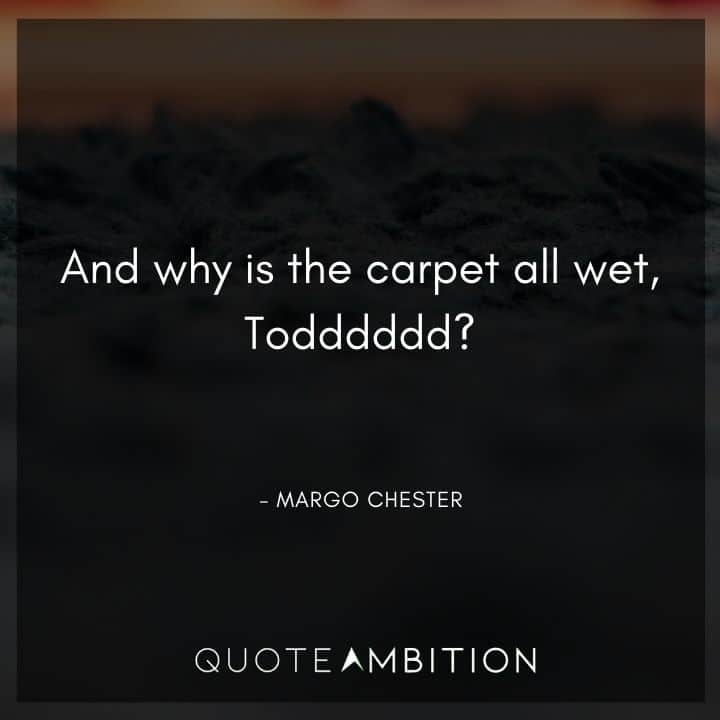 National Lampoon's Christmas Vacation Quotes - And why is the carpet all wet, Todddddd?