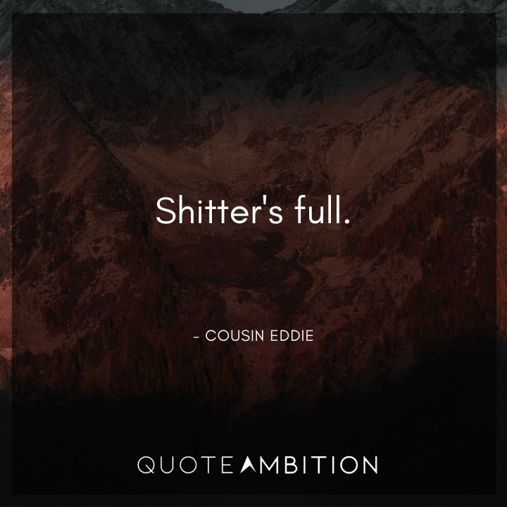 National Lampoon's Christmas Vacation Quotes - Shitter's full.