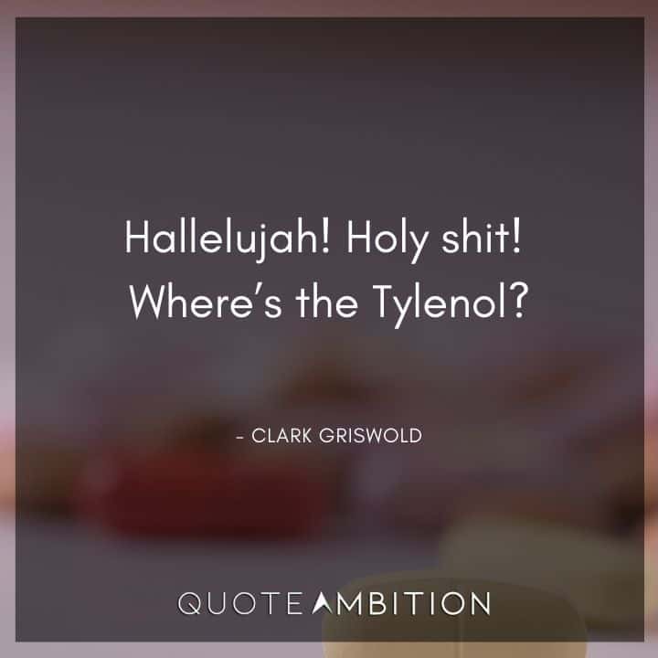 National Lampoon's Christmas Vacation Quotes - Hallelujah! Holy shit! Where's the Tylenol?