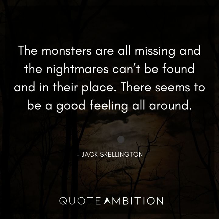 Nightmare Before Christmas Quotes - The monsters are all missing and the nightmares can't be found and in their place. There seems to be a good feeling all around.